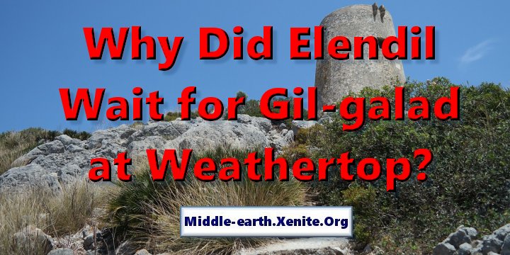 An ancient tower stands atop a high hill. The words 'Why Did Elendil Wait for Gil-galad At Weathertop' hang over the image.