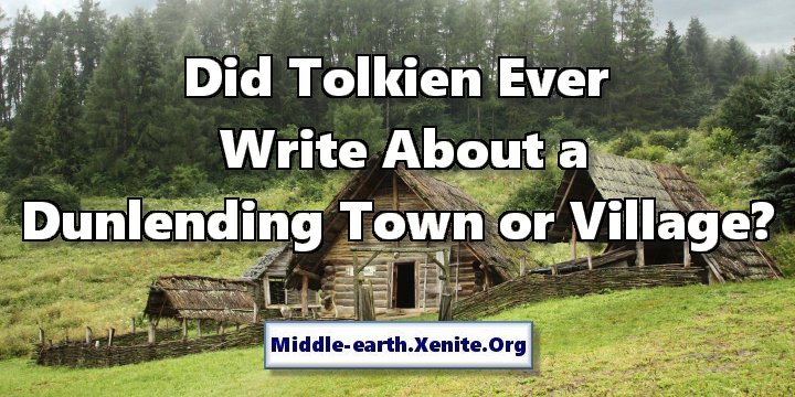A picture of an iron age farm on a forested hillside under the words 'Did Tolkien Ever Write about A Dunlending Town or Village?'