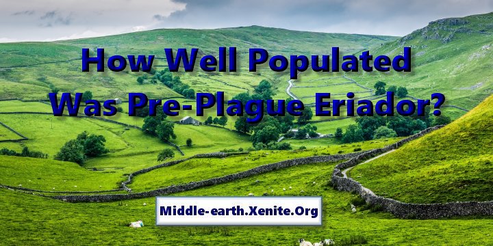 A gentle valley is filled with green farmlands separated by stone walls. The words 'How Well Populated Was Pre-Plague Eriador' hangs over the image.